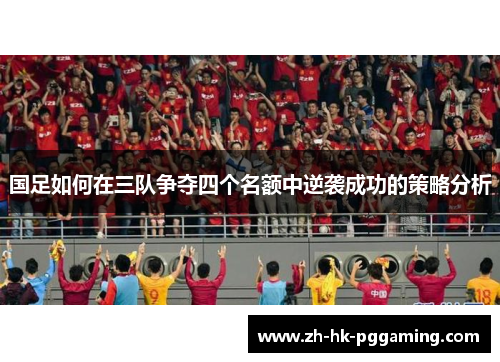 国足如何在三队争夺四个名额中逆袭成功的策略分析