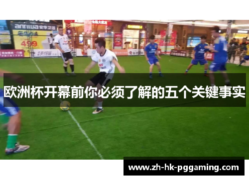 欧洲杯开幕前你必须了解的五个关键事实 欧洲杯开幕前你必须了解的五个关键事实