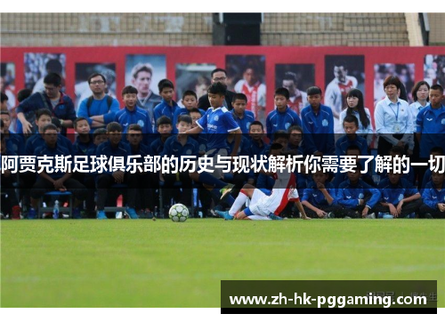 阿贾克斯足球俱乐部的历史与现状解析你需要了解的一切