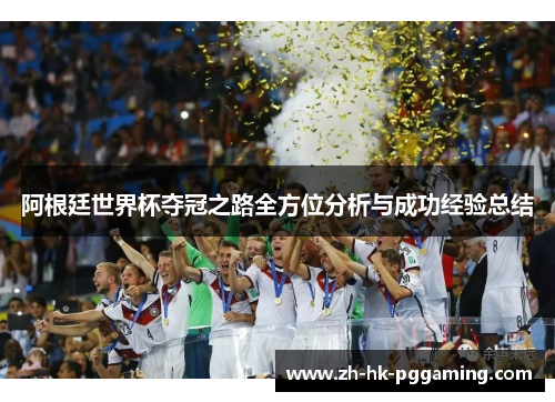 阿根廷世界杯夺冠之路全方位分析与成功经验总结